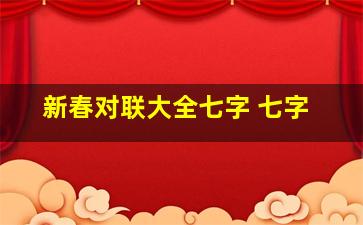 新春对联大全七字 七字